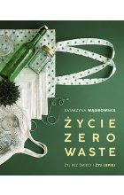 Życie Zero Waste. Żyj bez śmieci i żyj lepiej